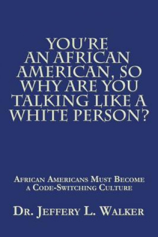 Książka You'Re an African American, so Why Are You Talking Like a White Person? Dr Jeffery L. Walker