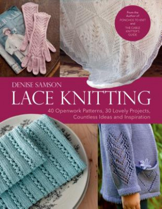 Kniha Lace Knitting: 40 Openwork Patterns, 30 Lovely Projects, Countless Ideas & Inspiration Denise Samson