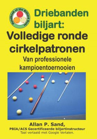 Kniha Driebanden Biljart - Volledige Ronde Cirkelpatronen: Van Professionele Kampioentoernooien Allan P. Sand