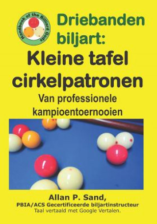 Kniha Driebanden Biljart - Kleine Tafel Cirkelpatronen: Van Professionele Kampioentoernooien Allan P. Sand