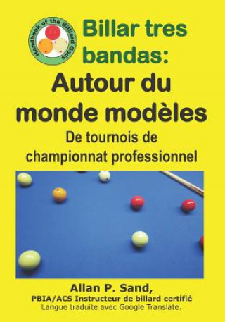 Kniha Billar Tres Bandas - Autour Du Monde Mod?les: de Tournois de Championnat Professionnel Allan P. Sand