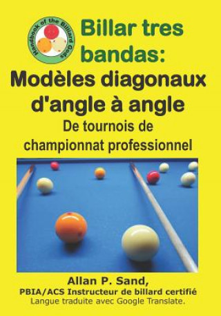 Könyv Billar Tres Bandas - Mod?les Diagonaux d'Angle ? Angle: de Tournois de Championnat Professionnel Allan P. Sand