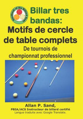 Könyv Billar Tres Bandas - Motifs de Cercle de Table Complets: de Tournois de Championnat Professionnel Allan P. Sand
