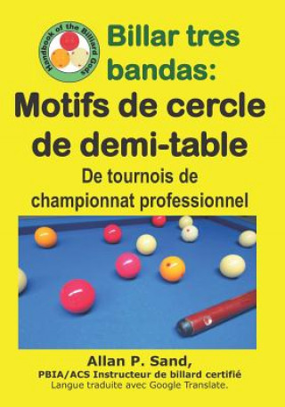 Könyv Billar Tres Bandas - Motifs de Cercle de Demi-Table: de Tournois de Championnat Professionnel Allan P. Sand