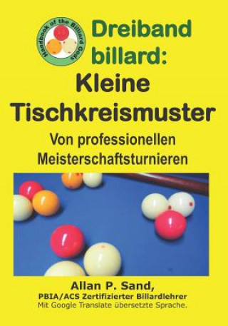 Könyv Dreiband Billard - Kleine Tischkreismuster: Von Professionellen Meisterschaftsturnieren Allan P. Sand