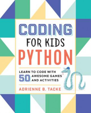 Книга Coding for Kids: Python: Learn to Code with 50 Awesome Games and Activities Adrienne Tacke