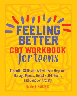 Knjiga Feeling Better: CBT Workbook for Teens: Essential Skills and Activities to Help You Manage Moods, Boost Self-Esteem, and Conquer Anxiety Rachel Huutt
