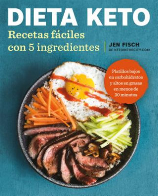Carte Dieta Keto: Recetas Fáciles Con 5 Ingredientes / The Easy 5-Ingredient Ketogenic Diet Cookbook Jen Fisch