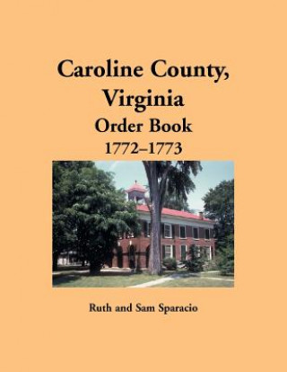 Könyv Caroline County, Virginia Order Book, 1772-1773 Ruth Sparacio