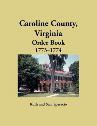 Könyv Caroline County, Virginia Order Book, 1773-1774 Ruth Sparacio