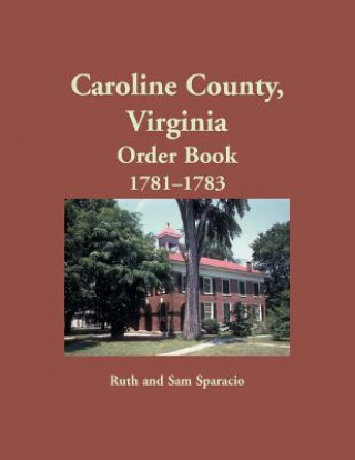 Könyv Caroline County, Virginia Order Book, 1781-1783 Ruth Sparacio