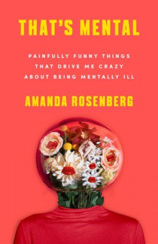 Книга That's Mental: Painfully Funny Things That Drive Me Crazy about Being Mentally Ill Amanda Rosenberg