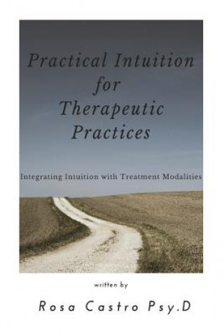 Knjiga Practical Intuition for Therapeutic Practices Rosa Castro Psy D