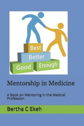 Könyv Mentorship in Medicine: A Book in Mentoring in the Medical Profession Bertha Ekeh