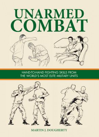 Carte Unarmed Combat: Hand-To-Hand Fighting Skills from the World's Most Elite Military Units Martin J. Dougherty