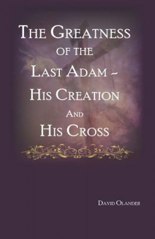 Kniha The Greatness of the Last Adam, His Creation and His Cross David Olander