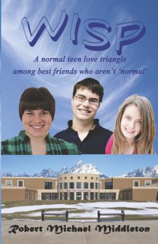 Książka Wisp: A Normal Teen Love Triangle Among Best Friends Who Aren't 'normal' Robert Michael Middleton