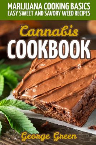 Könyv Cannabis Cookbook: Marijuana Cooking Basics - Easy Sweet and Savory Weed Recipes George Green