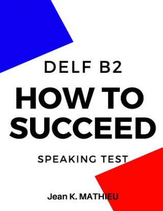 Kniha How to Succeed Delf B2 - Speaking Test Jean K. Mathieu