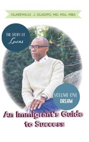 Книга An Immigrant's Guide to Success: Dream: The Story of Lucas Olarewaju Oladipo MD Mba