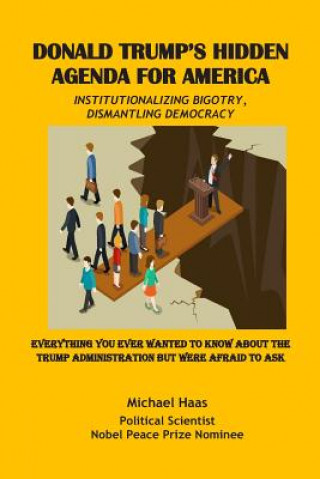 Kniha Donald Trump's Hidden Agenda for America: Institutionalizing Bigotry, Dismantling Democracy: Everything You Ever Wanted to Know about the Trump Admini Michael Haas