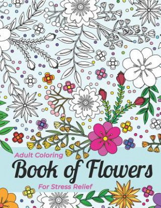 Kniha Adult Coloring Book of Flowers for Stress Relief and Relaxation Art Therapy Book Publishing