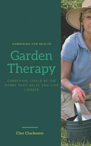 Könyv Garden Therapy: Gardening Could Be the Hobby That Helps You Live Longer Cleo Clarkeson
