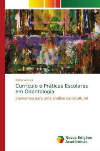 Kniha Curriculo e Praticas Escolares em Odontologia Rafael Arouca