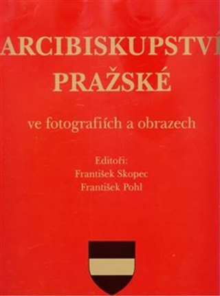 Könyv Arcibiskupství pražské ve fotografiích a obrazech František Pohl