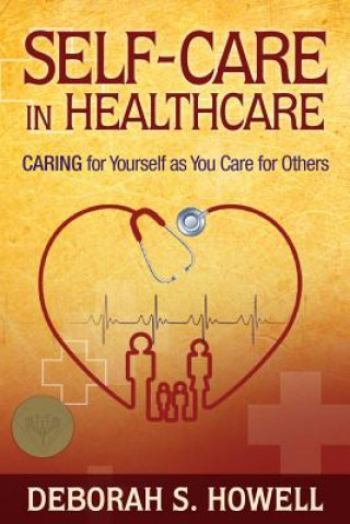 Kniha Self-Care in HealthCare: Caring for Yourself as You Care for Others Deborah S Howell