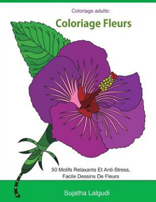 Carte Coloriage adulte: Coloriage fleurs: Livre de coloriage pour adultes Fleurs, Détente, coloriage adulte fleurs, 50 Motifs Relaxants Et Ant Sujatha Lalgudi