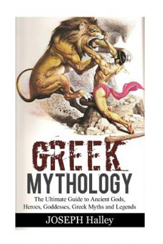 Könyv Greek Mythology: The Ultimate Guide to Ancient Gods, Heroes, Goddesses, Greek Myths and Legends Joseph Halley