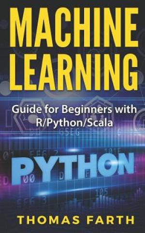 Knjiga Machine Learning: Guide for Beginners with R/Python/Scala Farth