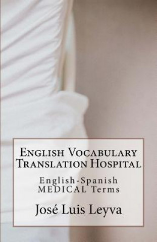 Könyv English Vocabulary Translation Hospital: English-Spanish Medical Terms Jose Luis Leyva