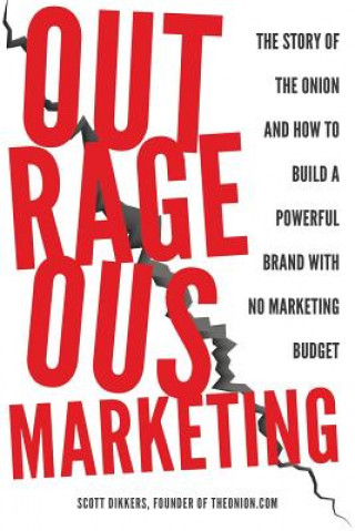 Könyv Outrageous Marketing: The Story of The Onion and How to Build a Powerful Brand with No Marketing Budget Scott Dikkers