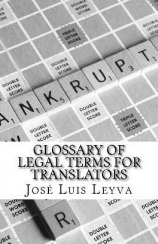 Kniha Glossary of Legal Terms for Translators: English-Spanish Legal Glossary Jose Luis Leyva