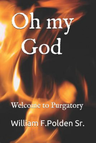 Carte Oh my God: Welcome to Purgatory William F Polden Sr