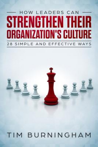 Kniha How Leaders Can Strengthen Their Organization's Culture: 28 Simple and Effective Ways Tim Burningham