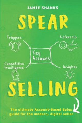 Könyv Spear Selling: The Ultimate Account-Based Sales Guide for the Modern Digital Sales Professional Jamie Shanks