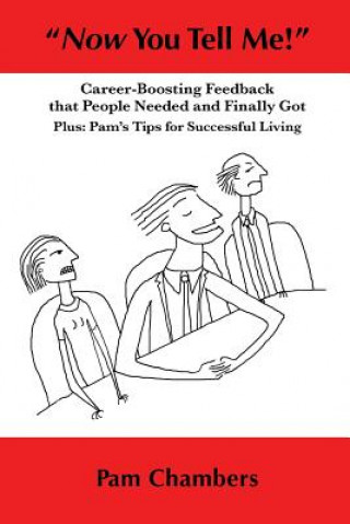 Book "now You Tell Me!": Career-Boosting Feedback That People Needed and Finally Got - Plus: Pam's Tips for Successful Living Pam Chambers