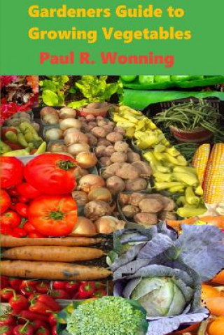 Carte Gardeners Guide to Growing Vegetables: A Beginner's Handbook for Vegetable Culture Paul R. Wonning