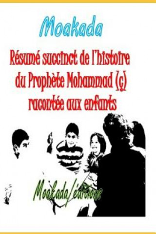 Kniha Résumé Succinct de l'Histoire Du Proph?te Mohammad (Ç) Racontée Aux Enfants Groupe Moakada