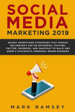 Carte Social Media Marketing 2019: Secret Advertising Strategies That Famous Influencers Use on Instagram, Youtube, Twitter, Facebook, and Snapchat to Bu Mark Ramsey