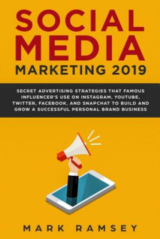 Książka Social Media Marketing 2019: Secret Advertising Strategies That Famous Influencers Use on Instagram, Youtube, Twitter, Facebook, and Snapchat to Bu Mark Ramsey