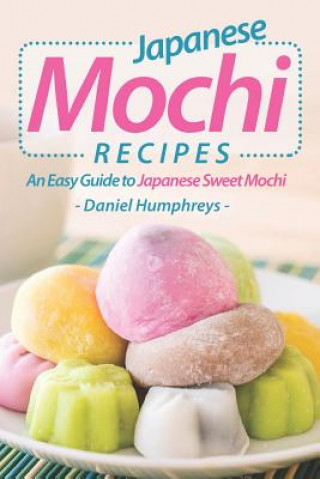 Książka Japanese Mochi Recipes: An Easy Guide to Japanese Sweet Mochi Daniel Humphreys