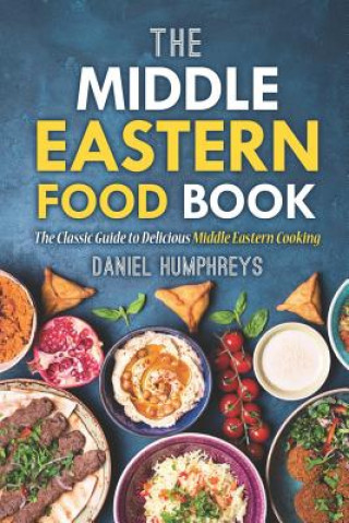 Könyv The Middle Eastern Food Book: The Classic Guide to Delicious Middle Eastern Cooking Daniel Humphreys