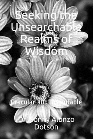 Книга Seeking the Unsearchable Realms of Wisdom: Oracular and Inscrutable Sonny Alonzo Dotson