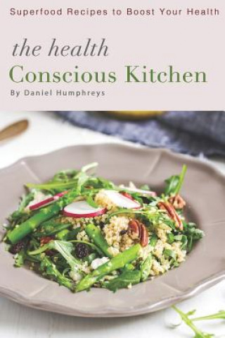 Könyv The Health Conscious Kitchen: Superfood Recipes to Boost Your Health Daniel Humphreys