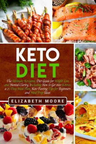 Carte Keto Diet: The Ultimate Ketogenic Diet Guide for Weight Loss and Mental Clarity, Including How to Get Into Ketosis, a 21-Day Meal Elizabeth Moore