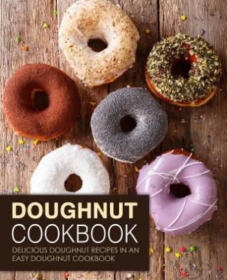 Könyv Doughnut Cookbook: Delicious Doughnut Recipes in an Easy Doughnut Cookbook (2nd Edition) Booksumo Press